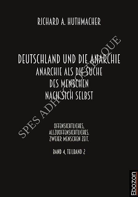Deutschland und die Anarchie: Anarchie als die Suche des Menschen nach sich selbst, Richard A. Huthmacher