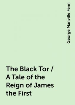 The Black Tor / A Tale of the Reign of James the First, George Manville Fenn