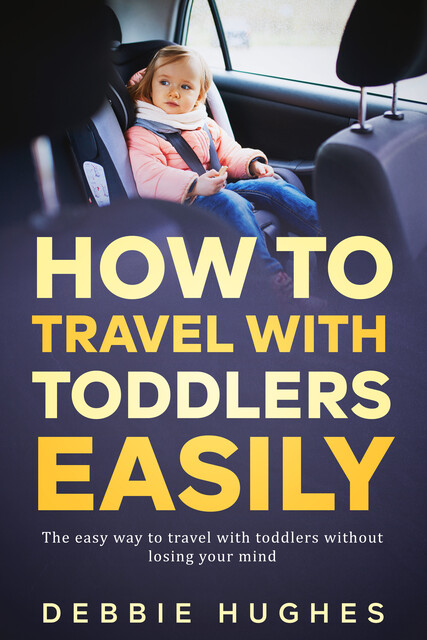 How to Travel with Toddlers Easily, Debbie Hughes