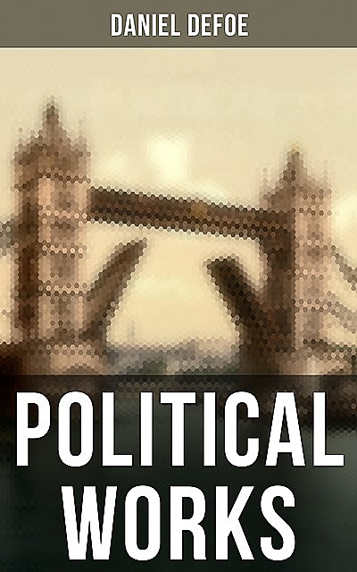 Daniel Defoe: Political Works, Daniel Defoe