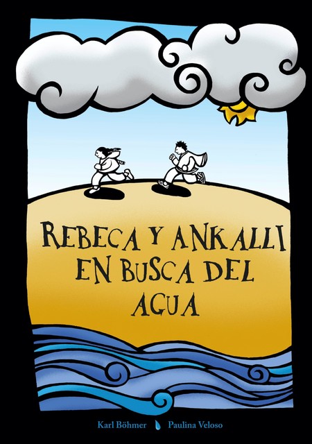 Rebeca y Ankalli en busca del agua, Karl-Oswald Böhmer Muñoz, Paulina Marcela Veloso Henríquez