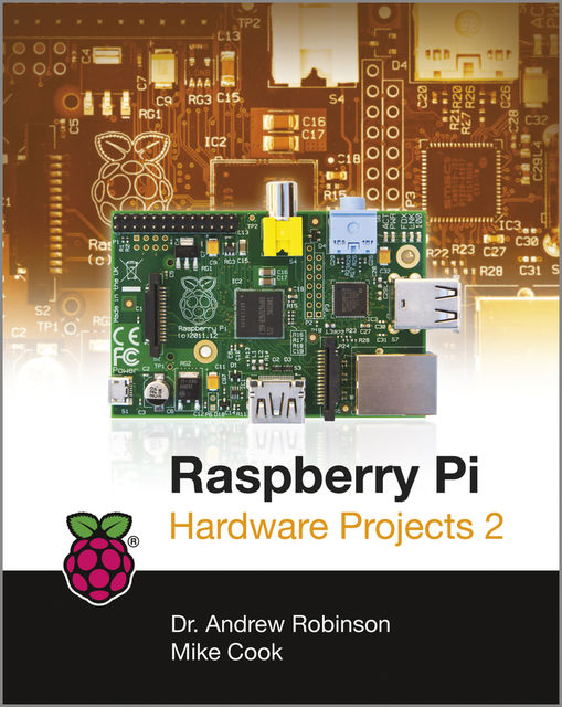 Raspberry Pi Hardware Projects 2, Andrew Robinson, Mike Cook