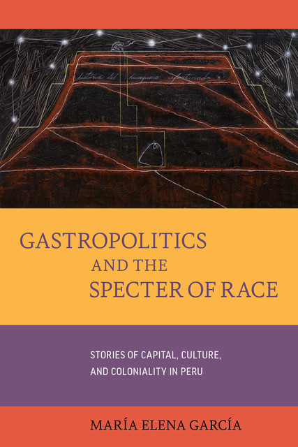 Gastropolitics and the Specter of Race, Maria Garcia