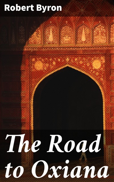 The Road to Oxiana, Robert Byron