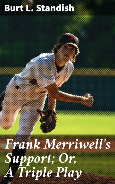 Frank Merriwell's Support; Or, A Triple Play, Burt L.Standish