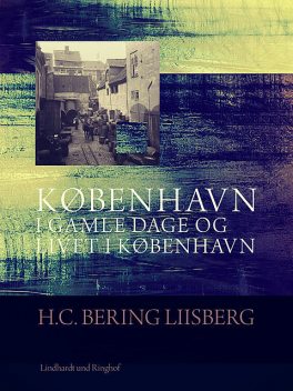 København i gamle dage og livet i København, H.C. Bering. Liisberg