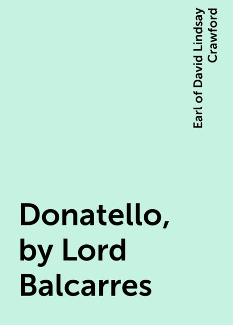 Donatello, by Lord Balcarres, Earl of David Lindsay Crawford