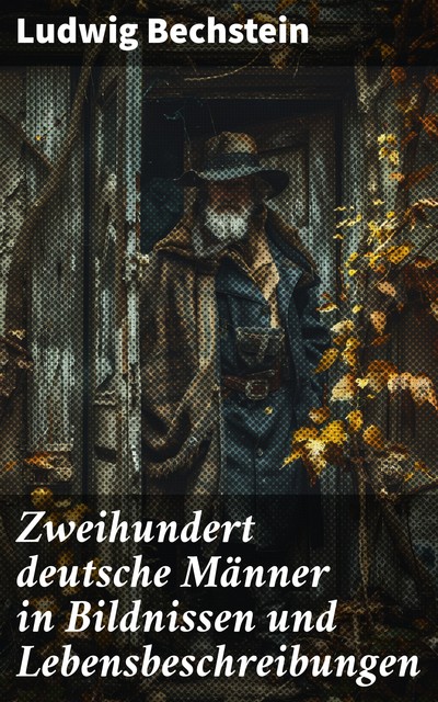 Zweihundert deutsche Männer in Bildnissen und Lebensbeschreibungen, Ludwig Bechstein