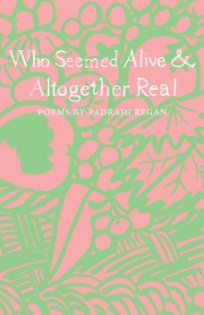 Who Seemed Alive & Altogether Real, Padraig Regan