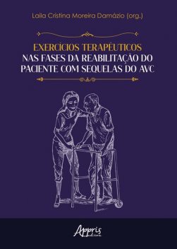 Exercícios Terapêuticos nas Fases da Reabilitação do Paciente Com Sequelas do AVC – Finalista Prêmio Jabuti Acadêmico 2025, Laila Cristina Moreira Damázio