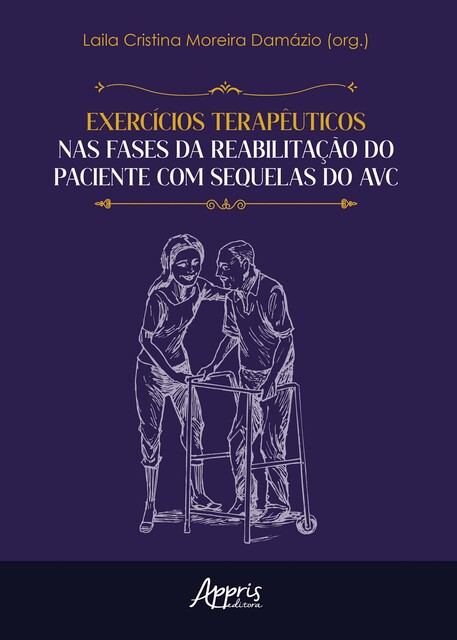 Exercícios Terapêuticos nas Fases da Reabilitação do Paciente Com Sequelas do AVC – Finalista Prêmio Jabuti Acadêmico 2025, Laila Cristina Moreira Damázio