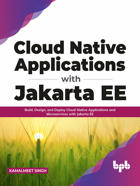 Cloud Native Applications with Jakarta EE: Build, Design, and Deploy Cloud-Native Applications and Microservices with Jakarta EE (English Edition), Kamalmeet Singh