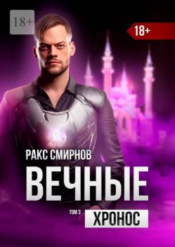 Вечные — Хронос. Том 3, Ракс Смирнов