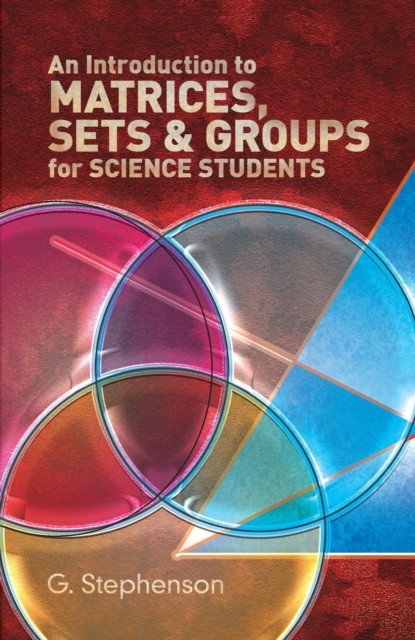Introduction to Matrices, Sets and Groups for Science Students, G. Stephenson