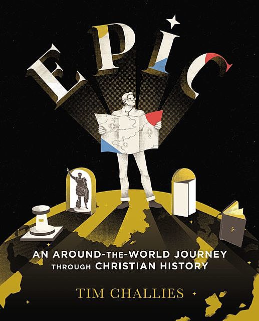 Epic: An Around-the-World Journey through Christian History, Tim Challies