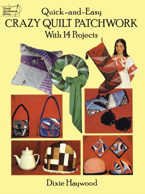 Quick-and-Easy Crazy Quilt Patchwork, Dixie Haywood