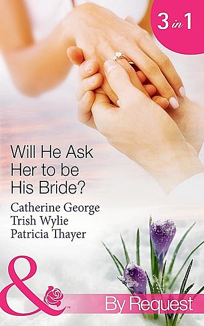 Will He Ask Her to be His Bride, Catherine George, Patricia Thayer, Trish Wylie