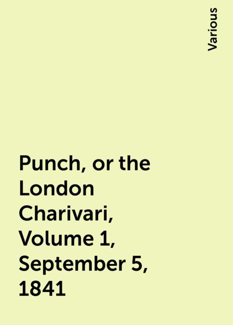 Punch, or the London Charivari, Volume 1, September 5, 1841, Various
