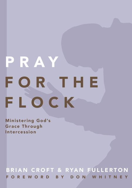 Pray for the Flock, Brian Croft, Ryan Fullerton