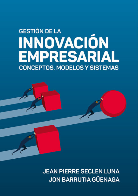 Gestión de la innovación empresarial: conceptos, modelos y sistemas, Jean Pierre Seclen Luna, Jon Barrutia Güenaga