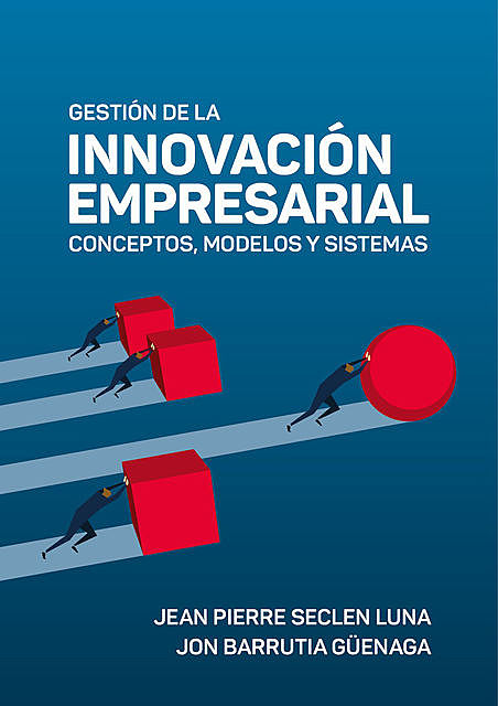 Gestión de la innovación empresarial: conceptos, modelos y sistemas, Jean Pierre Seclen Luna, Jon Barrutia Güenaga