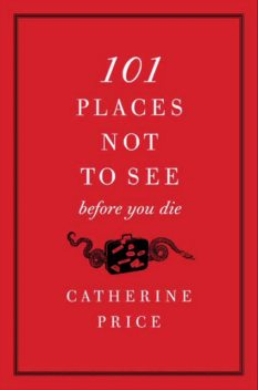 101 Places Not to See Before You Die, Catherine Price