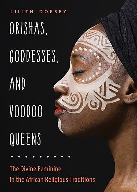 Orishas, Goddesses, and Voodoo Queens, Lilith Dorsey