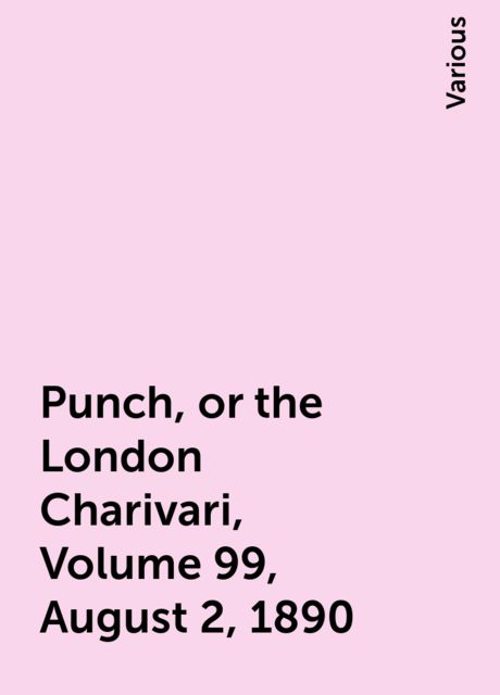 Punch, or the London Charivari, Volume 99, August 2, 1890, Various