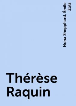 Thérèse Raquin, Émile Zola, Nona Shepphard