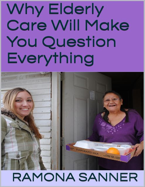 Why Elderly Care Will Make You Question Everything, Ramona Sanner