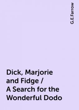 Dick, Marjorie and Fidge / A Search for the Wonderful Dodo, G.E.Farrow