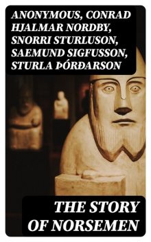 The Story of Norsemen, Saemund Sigfusson, Sturla Þórðarson, Snorri Sturluson, Conrad Hjalmar Nordby, Nora Kershaw, Allen Mawer, Hélène Adeline Guerber