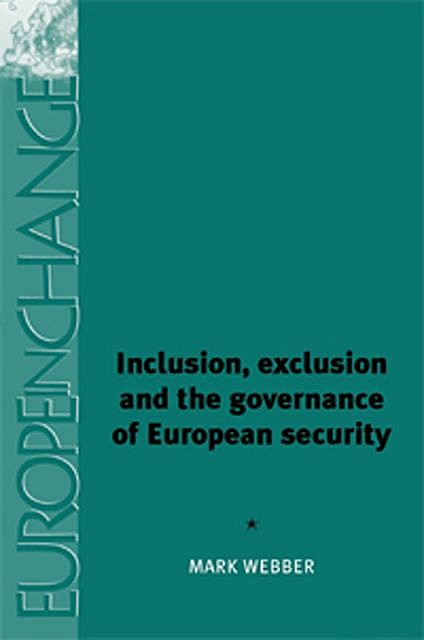 Inclusion, exclusion and the governance of European security, Mark Webber