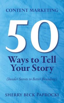 Content Marketing: 50 Ways to Tell Your Story, Sherry Beck Paprocki