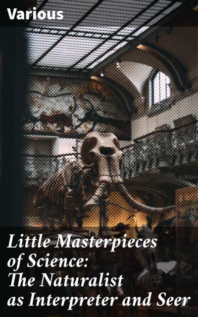Little Masterpieces of Science: The Naturalist as Interpreter and Seer, Various