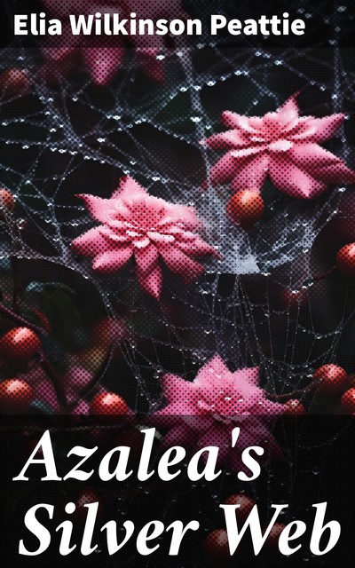 Azalea's Silver Web, Elia Wilkinson Peattie