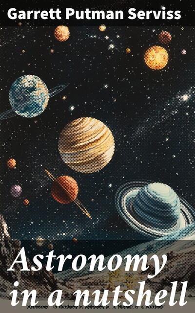 Astronomy in a nutshell, Garrett Putman Serviss