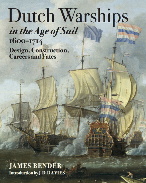 Dutch Warships in the Age of Sail, 1600–1714, James Bander
