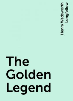 The Golden Legend, Henry Wadsworth Longfellow