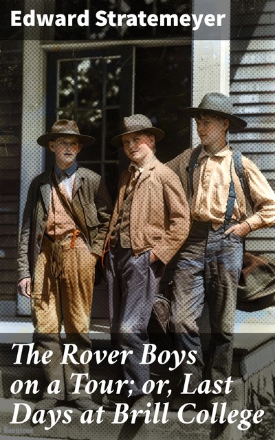The Rover Boys on a Tour; or, Last Days at Brill College, Edward Stratemeyer