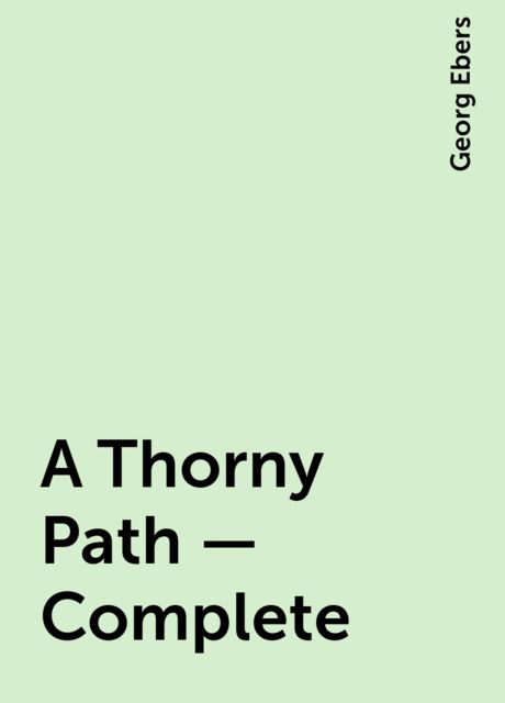 A Thorny Path — Complete, Georg Ebers