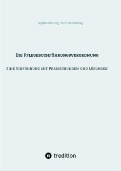 Die Pflegebuchführungsverordnung – Eine Einführung mit Praxisübungen und Lösungen, Sophia Montag, Thomas Montag