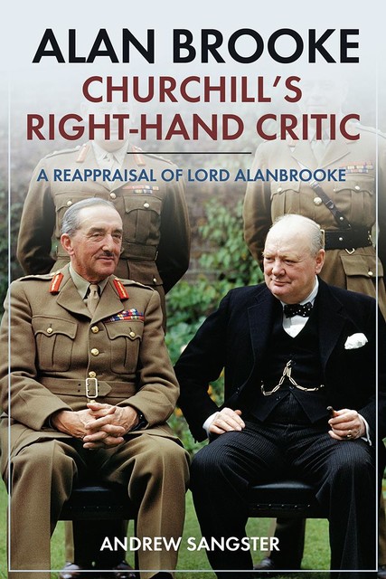 Alan Brooke – Churchill's Right-Hand Critic, Andrew Sangster