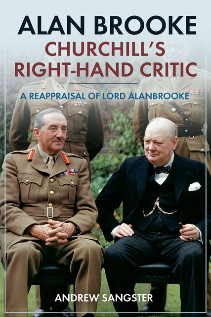 Alan Brooke – Churchill's Right-Hand Critic, Andrew Sangster