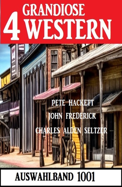 4 Grandiose Western Auswahlband 1001, Pete Hackett, Charles Alden Seltzer, John Frederick