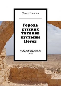 Города русских титанов пустыни Негев. Лингворасследование, Тамара Савченко