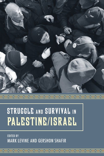 Struggle and Survival in Palestine/Israel, Mark LeVine, Gershon Shafir