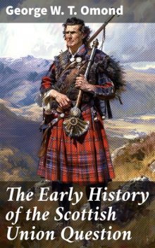 The Early History of the Scottish Union Question, George W.T.Omond