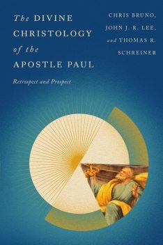 The Divine Christology of the Apostle Paul, Thomas Schreiner, John Lee, Christopher R. Bruno