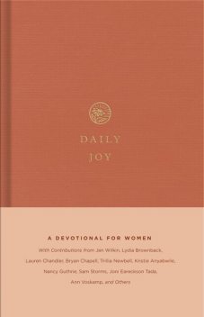 Daily Joy, Dane Ortlund, Elyse Fitzpatrick, Bryan Chapell, Joni Eareckson Tada, Ann Voskamp, Nancy Guthrie, Gloria Furman, Lydia Brownback, Jani Ortlund, Jen Wilkin, Karen Loritts, Lauren Chandler, Trillia J. Newbell, Ge, Kristyn Getty, Erika Allen, Kathleen Chapell